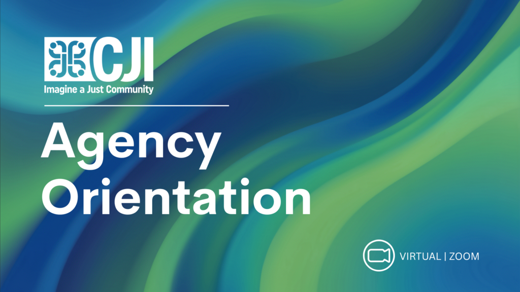 A blue and green background with white text that reads "CJI: Imagine a Just Community" "Agency Orientation" "Virtual/Zoom"